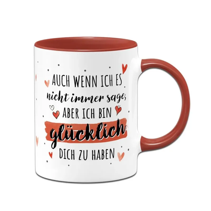 Bild: Tasse - Auch wenn ich es nicht immer sage, aber ich bin glücklich Dich zu haben.