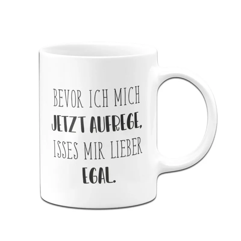Bild: Tasse - Bevor ich mich jetzt aufrege, isses mir lieber egal. - Pure Statement.