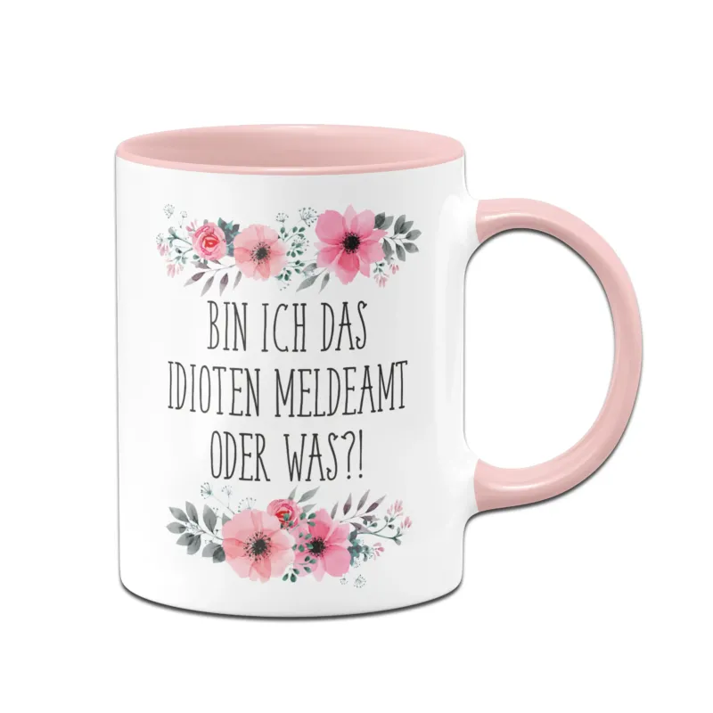 Bild: Tasse - Bin ich das Idioten Meldeamt oder was?! - blumig.