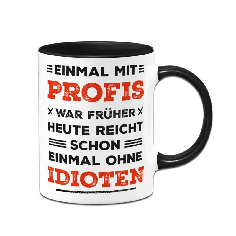 Bild: Tasse - Einmal mit Profis war früher. Heute ohne Idioten. (Schriftzug).