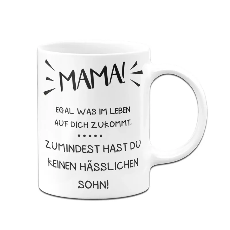 Bild: Tasse - Mama wenigstens hast Du keinen hässlichen Sohn.