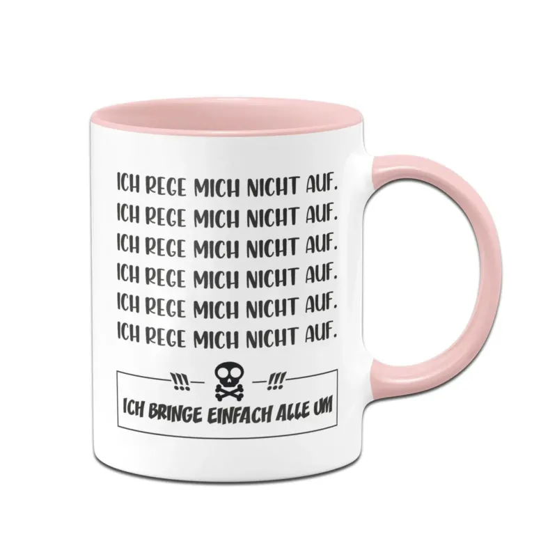 Bild: Tasse - Ich rege mich nicht auf. Ich bring einfach alle um.