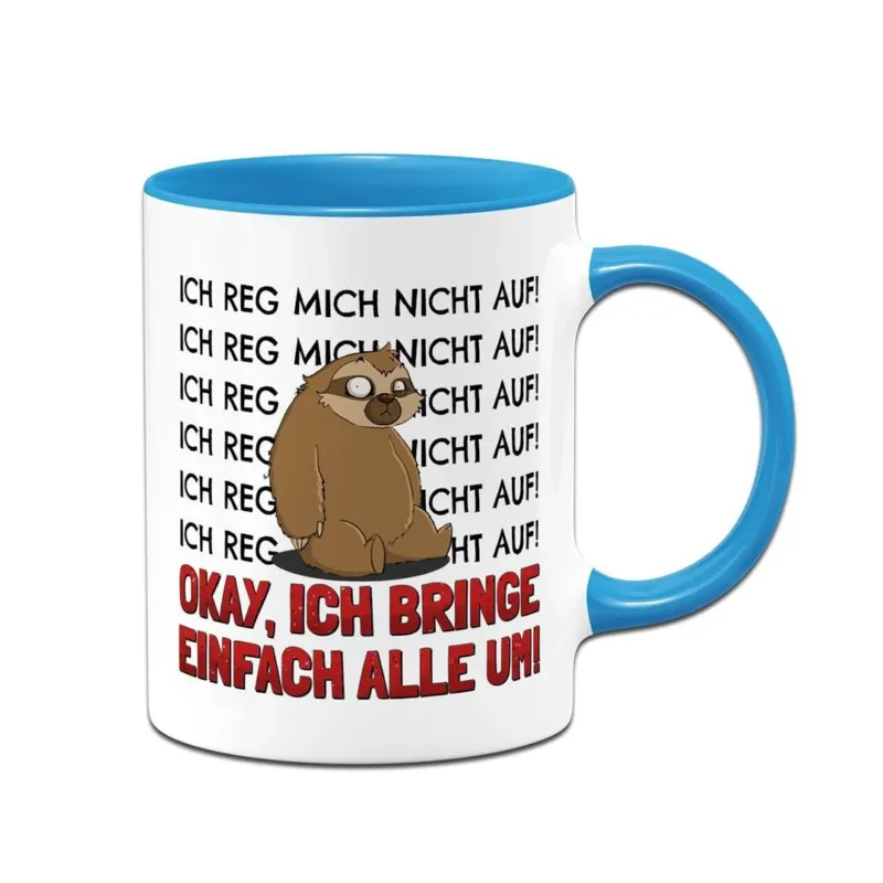 Bild: Tasse - Ich reg mich nicht auf. Okay, ich bring einfach alle um! - Ratzfatz das Faultier.