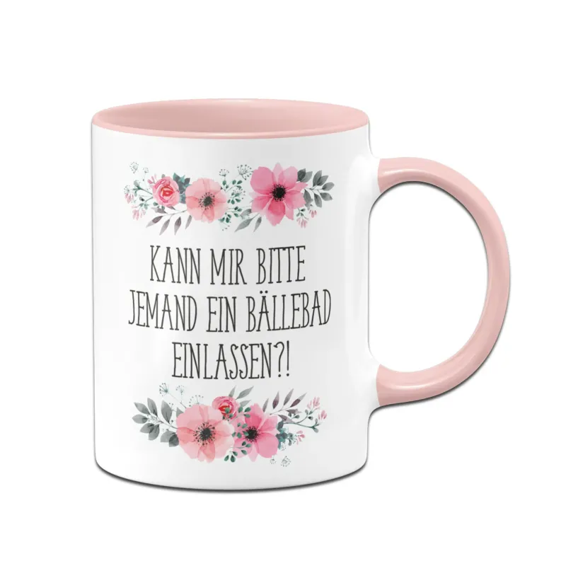 Bild: Tasse - Kann mir bitte jemand ein Bällebad einlassen?! - blumig.