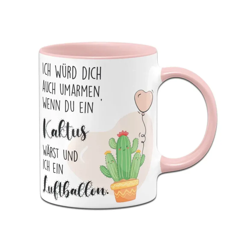 Bild: Tasse - Ich würde Dich auch umarmen wenn Du ein Kaktus wärst und ich ein Luftballon..